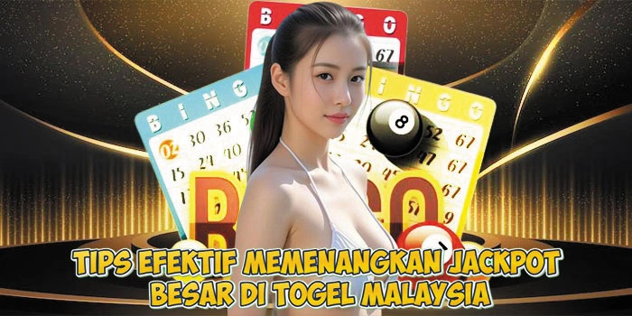 Tips Efektif Memenangkan Jackpot Besar di Togel Malaysia