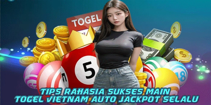 Tips Rahasia Sukses Main Togel Vietnam Auto Jackpot Selalu
