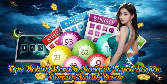 Tips Hebat Meraih Jackpot Togel Serbia Tanpa Modal Besar
