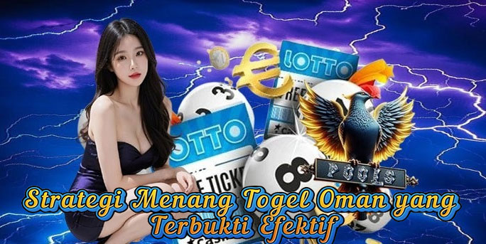 Strategi Menang Togel Oman yang Terbukti Efektif