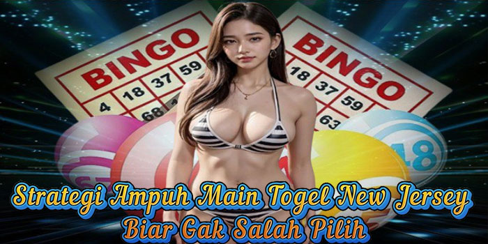 Strategi Ampuh Main Togel New Jersey Biar Gak Salah Pilih