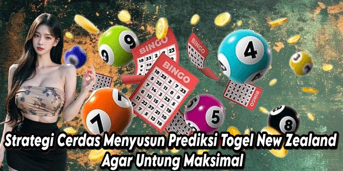 Strategi Cerdas Menyusun Prediksi Togel New Zealand Agar Untung Maksimal
