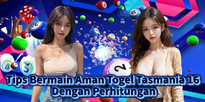 Tips Bermain Aman Togel Tasmania 16 Dengan Perhitungan