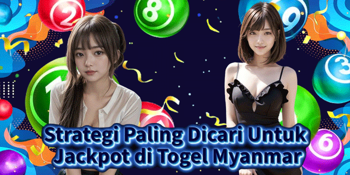 Strategi Paling Dicari Untuk Jackpot di Togel Myanmar
