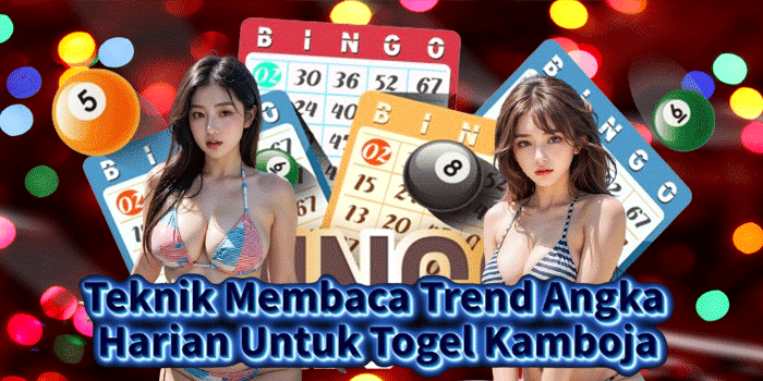 Teknik Membaca Trend Angka Harian Untuk Togel Kamboja